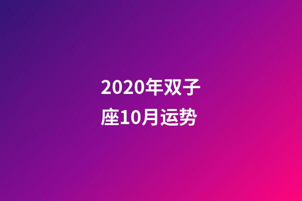 2020年双子座10月运势 (双子座10月运势2019)-第1张-观点-玄机派